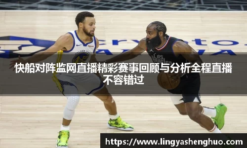 快船对阵监网直播精彩赛事回顾与分析全程直播不容错过