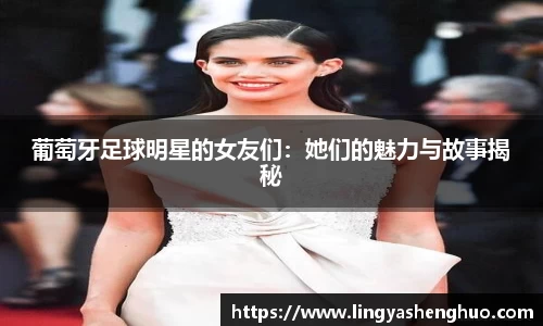 葡萄牙足球明星的女友们：她们的魅力与故事揭秘