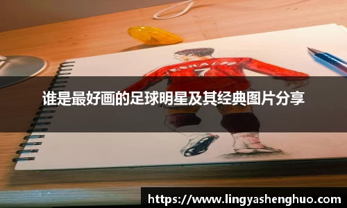 谁是最好画的足球明星及其经典图片分享